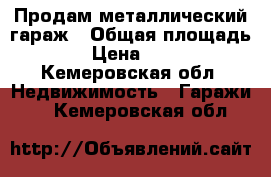 Продам металлический гараж › Общая площадь ­ 28 › Цена ­ 80 000 - Кемеровская обл. Недвижимость » Гаражи   . Кемеровская обл.